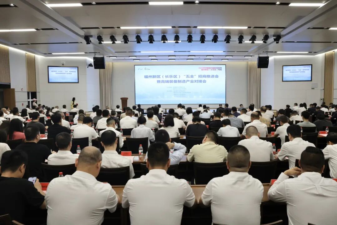 福州新区（长乐区）召开“五全”招商推进会暨高端装备制造产业对接会